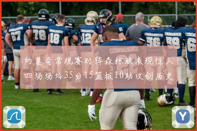 约基奇常规赛对阵森林狼表现惊人四场场均35分15篮板10助攻创历史纪录