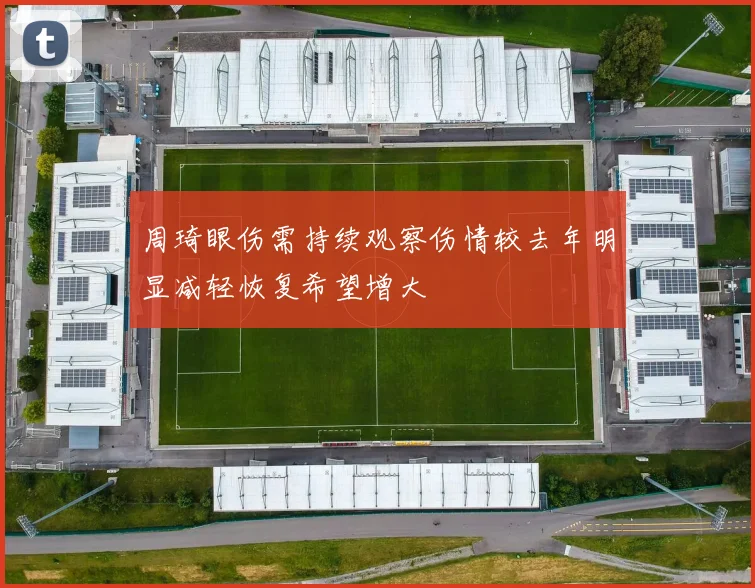 周琦眼伤需持续观察伤情较去年明显减轻恢复希望增大