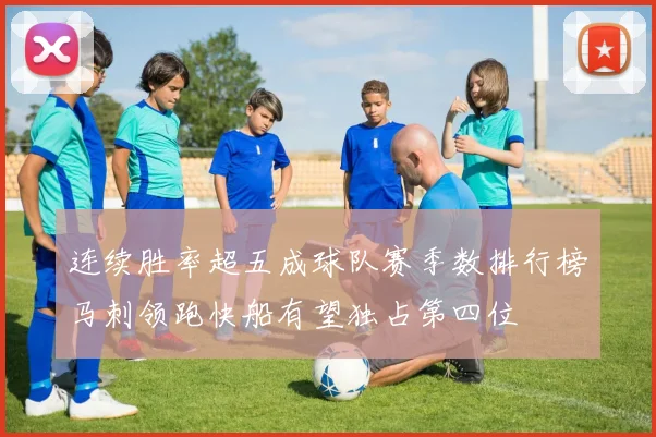 连续胜率超五成球队赛季数排行榜马刺领跑快船有望独占第四位